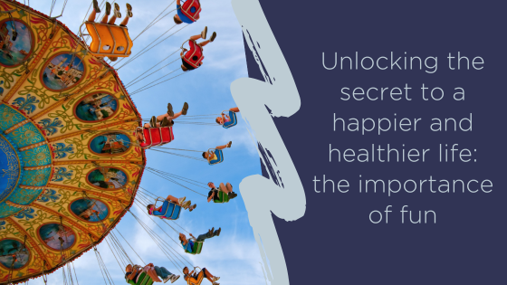 Unlocking the secret to a happier and healthier life: the importance of fun