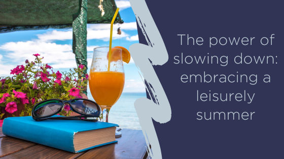 The power of slowing down: embracing a leisurely summer