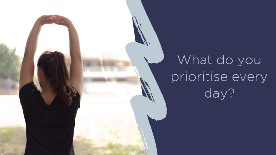 What do you prioritise every day?