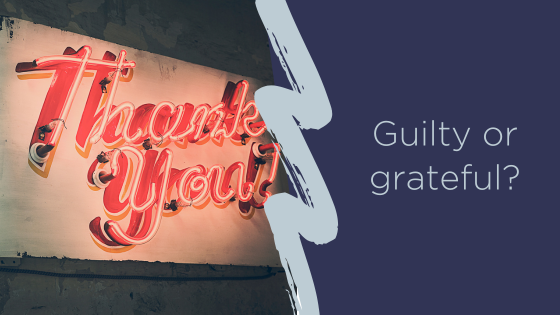 Guilty or grateful?