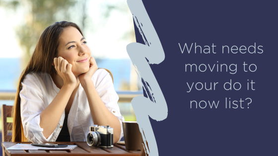 What needs moving to your do it now list?