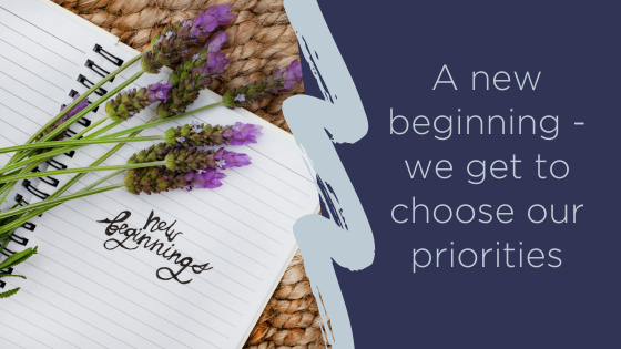 A new beginning - we get to choose our priorities