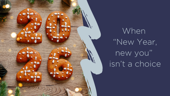 When "New Year, new you" isn't a choice