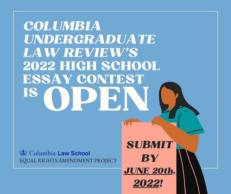 The Columbia Undergraduate Law Review (CULR) is excited to be launching its 2022 High School Essay Contest in partnership with the Equal Rights Amendment (ERA) Project at Columbia Law School. The winning essay will be published on the CULR website, a