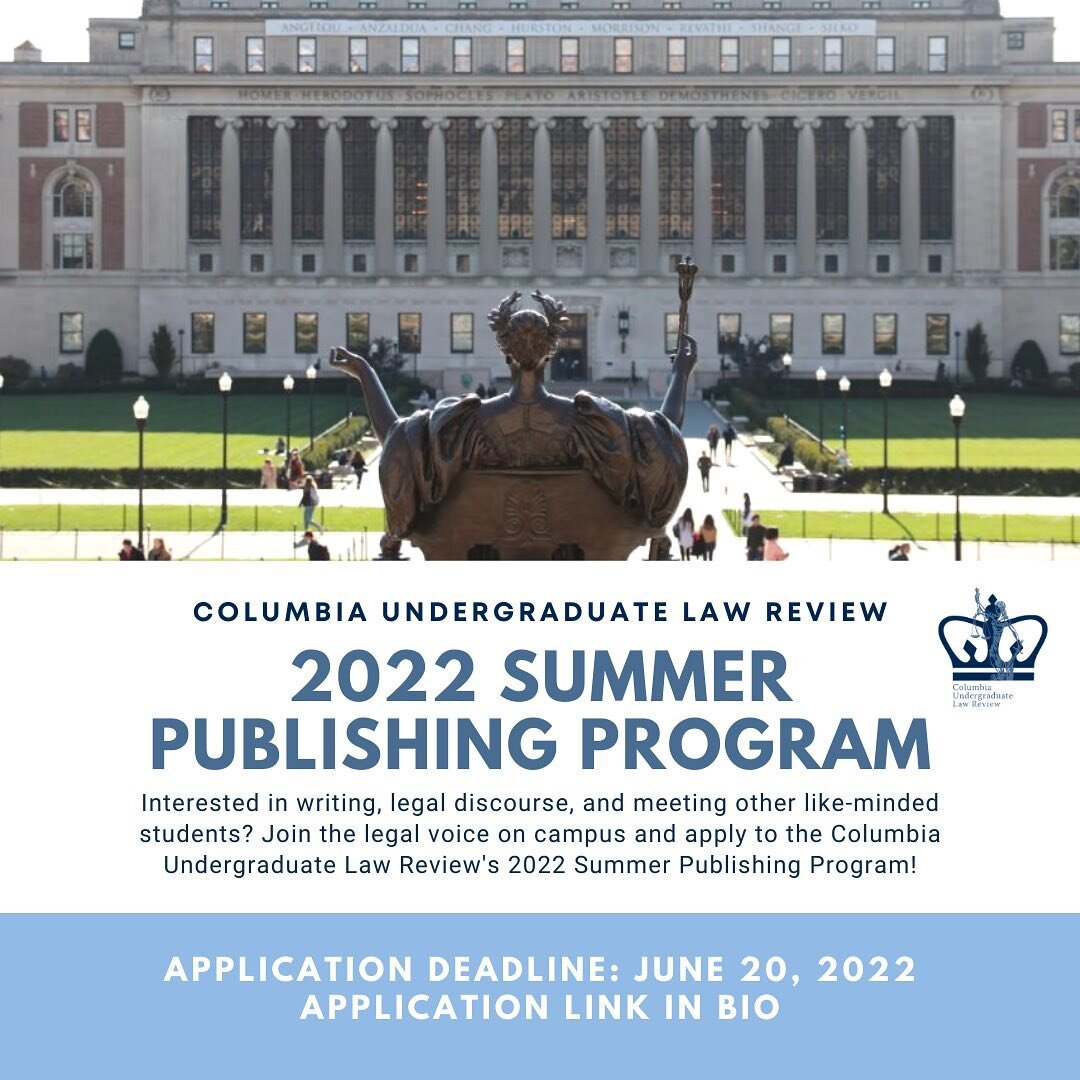 The Columbia Undergraduate Law Review is now accepting applications for our 2022 Summer Publishing Program! Our annual Summer Publishing Program is an opportunity for incoming first-year, second-year, and transfer students to gain experience in legal