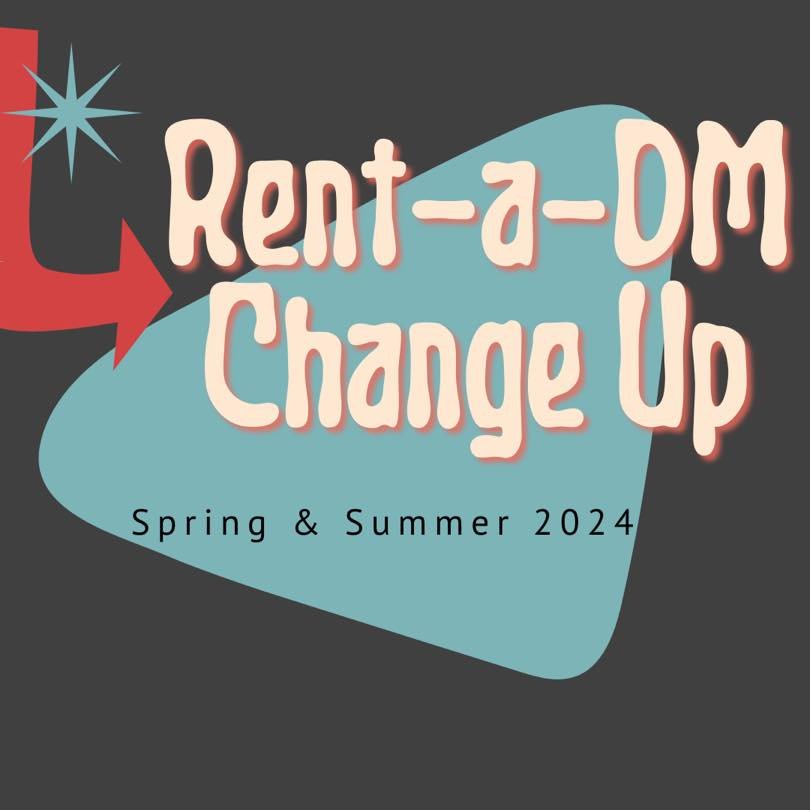 We&rsquo;ve switched up our Rent-a-DM offerings! This Spring and Summer we&rsquo;re bringing back some of our favourites from years past. 

For May and June you can book The Spirit of Spring, an adventure created by Teague, that requires the adventur