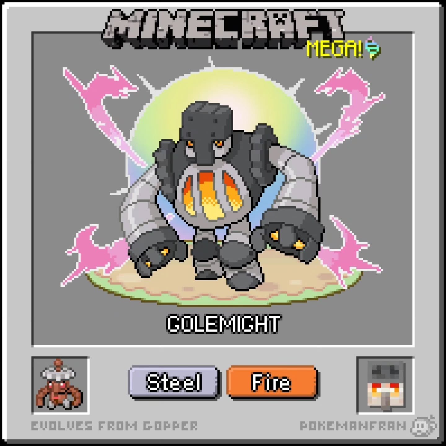 MEGA Golemight
The Iron Golem Pok&eacute;mon 
Type: Steel/Fire
Ability: Flame Body

Evolves from Gopper

Mega evolution ignites it's redstone core causing it to burn with a red hot fire. It's mere presence can cause it's surroundings to catch fire.

