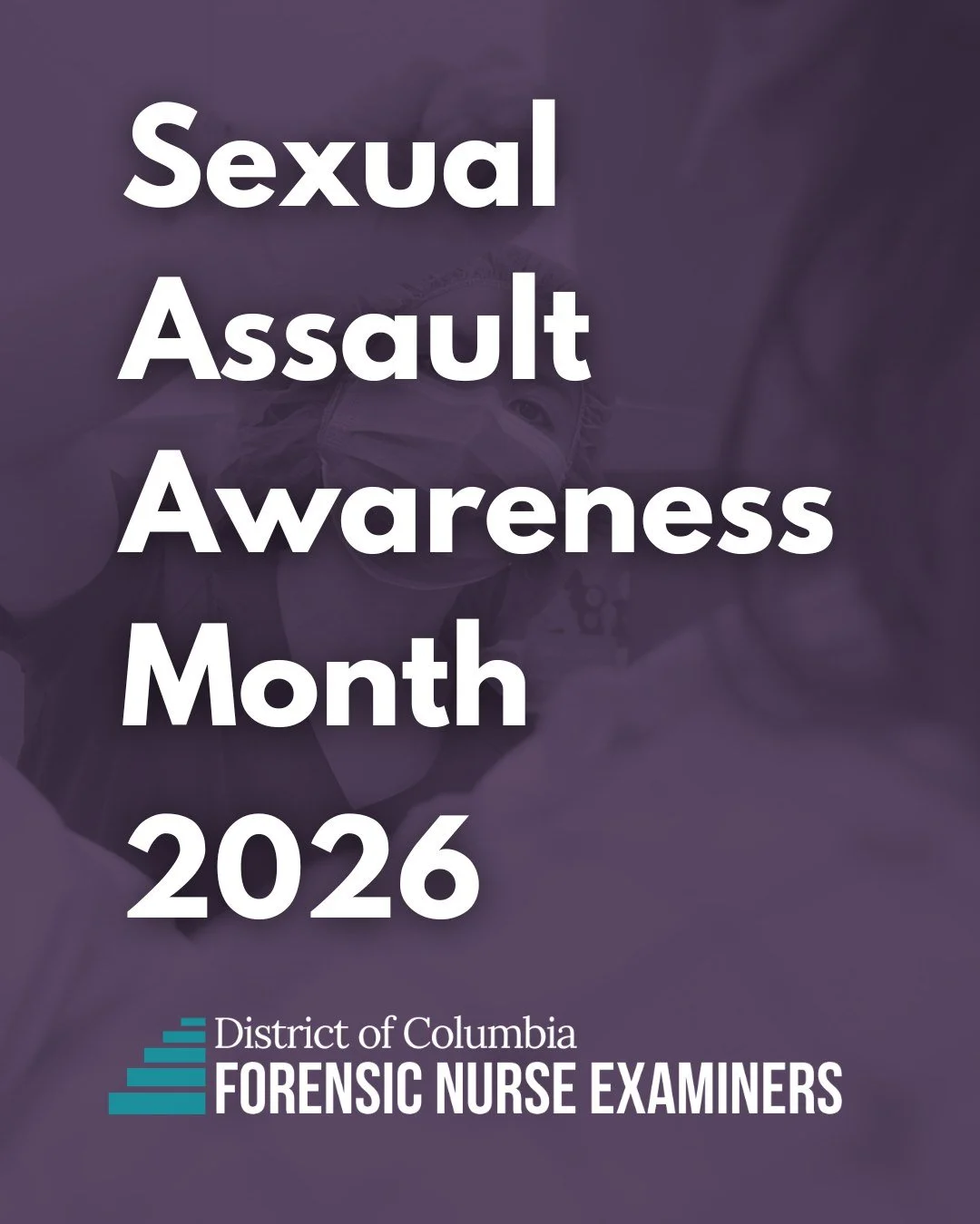 Throughout April, DCFNE joins individuals and organizations across the country in raising awareness about sexual assault. As forensic nurses, we see the impact of this type of violence every day. In FY2025 alone, we provided forensic exams for 334 su
