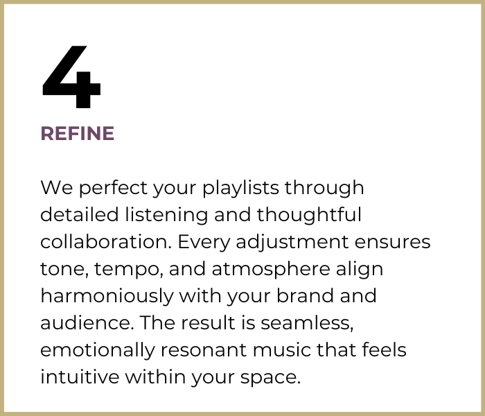 Step 4: “Refine.” Passion Music perfects playlists through detailed listening and collaboration, fine-tuning tone, tempo, and atmosphere to create seamless, emotionally resonant music that fits naturally within your space.