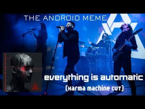 The Android Meme - EVERYTHING IS AUTOMATIC (Karma Machine Cut)