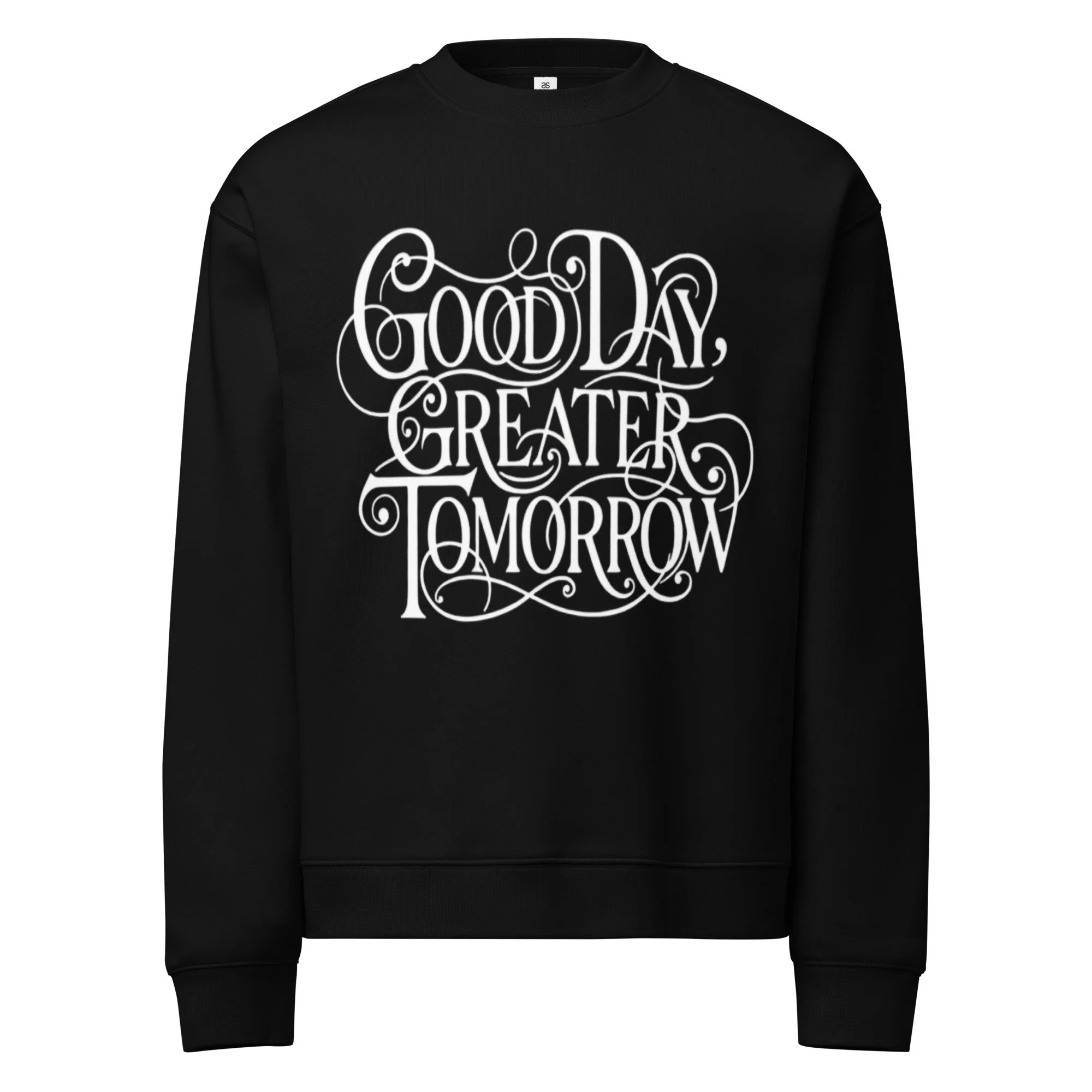 "Good Day, Greater Tomorrow" sweatshirt