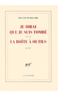 Je dirai que je suis tombé suivie de La boîte à outils Gallimard, coll. Blanche, 2003.