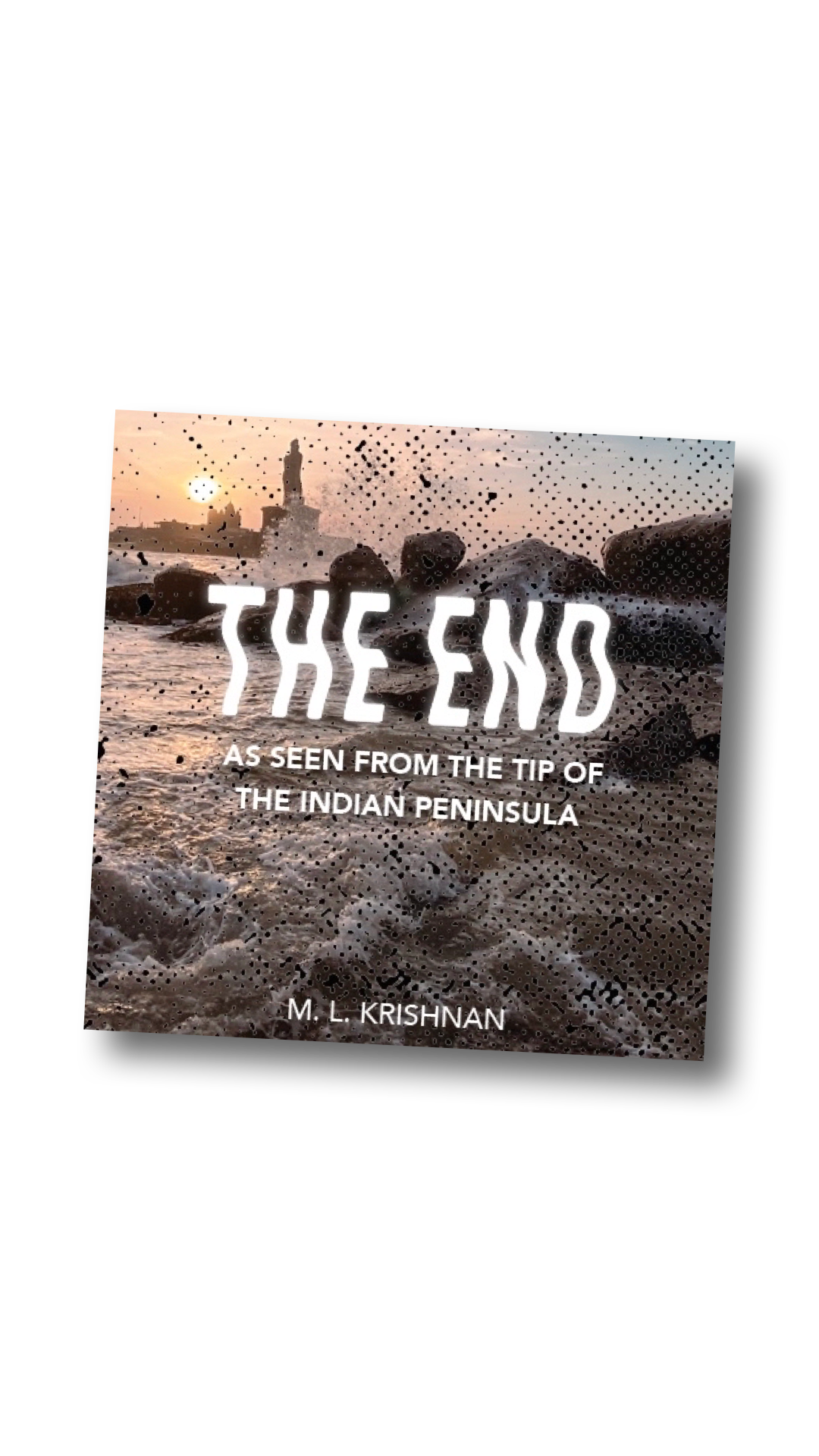 The End, As Seen From the Tip of the Indian Peninsula by M. L. Krishnan