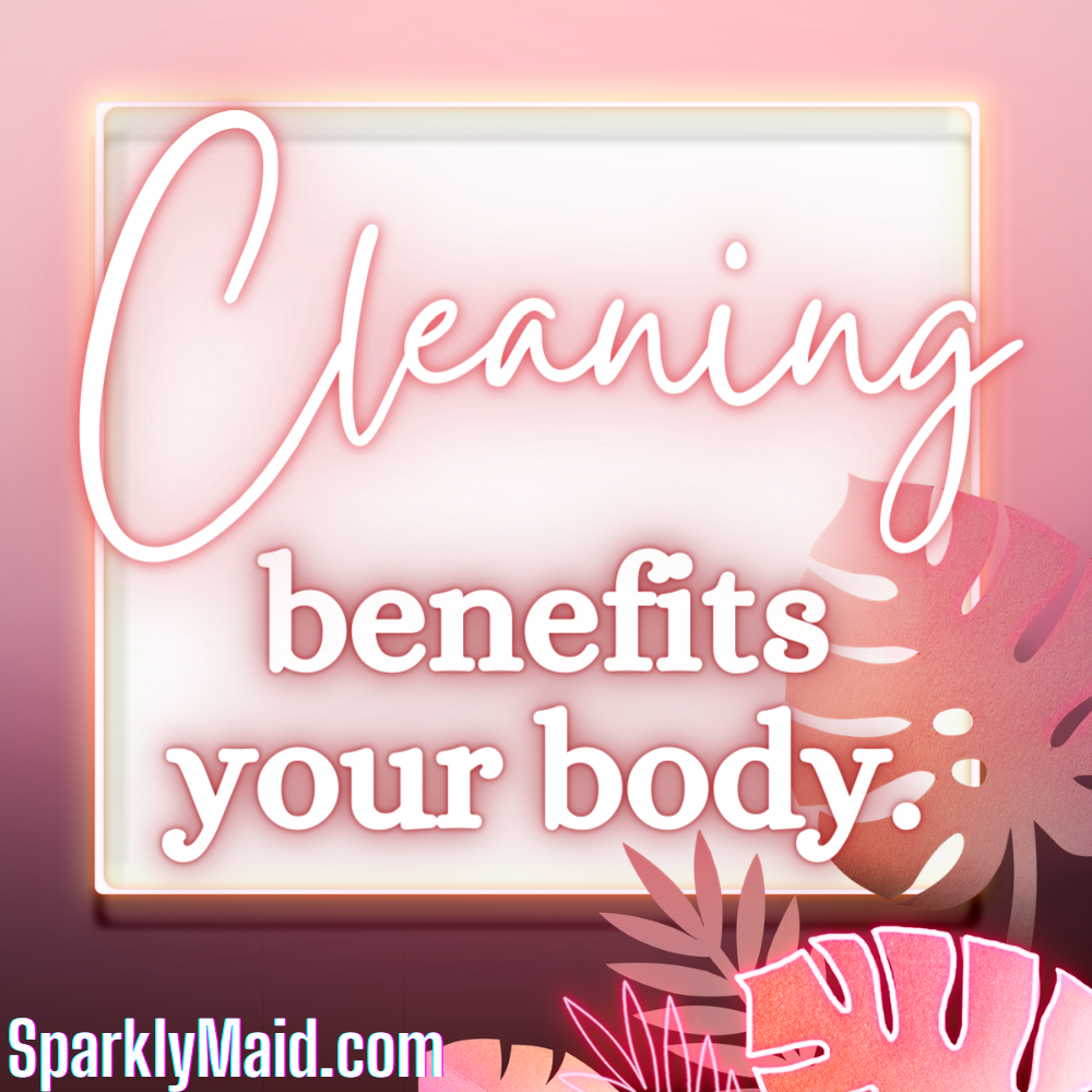  Cleaning benefits your body  