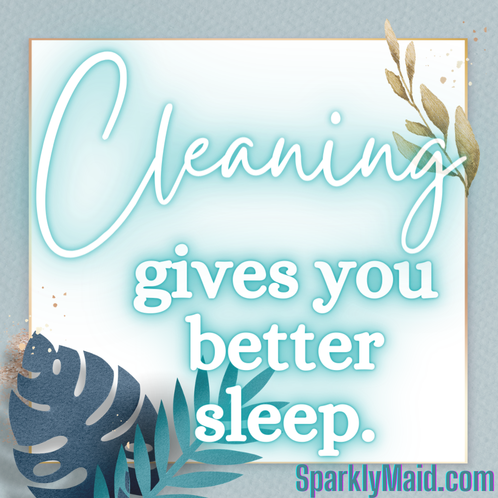   Cleaning gives you better sleep  