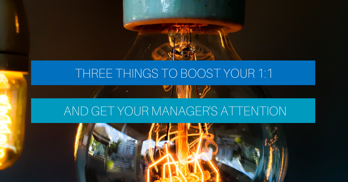 Three things to boost your 1:1 and get your manager's attention