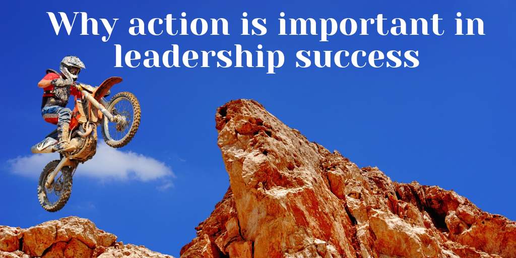 Why action is important in leadership success