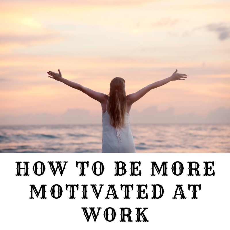 How to be more motivated at work