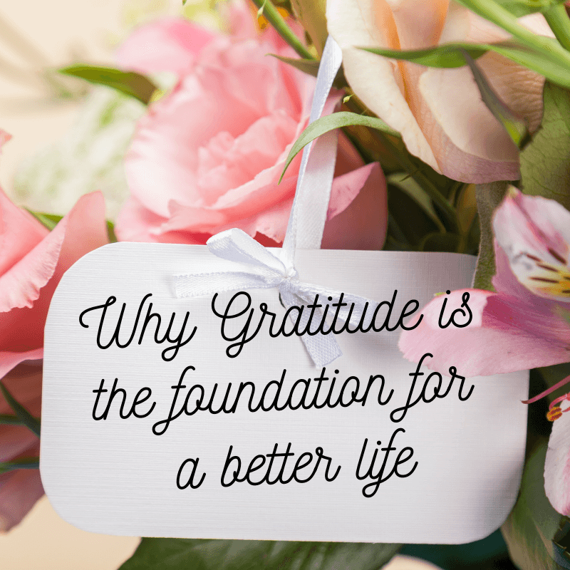 Why Gratitude is the foundation for a better life