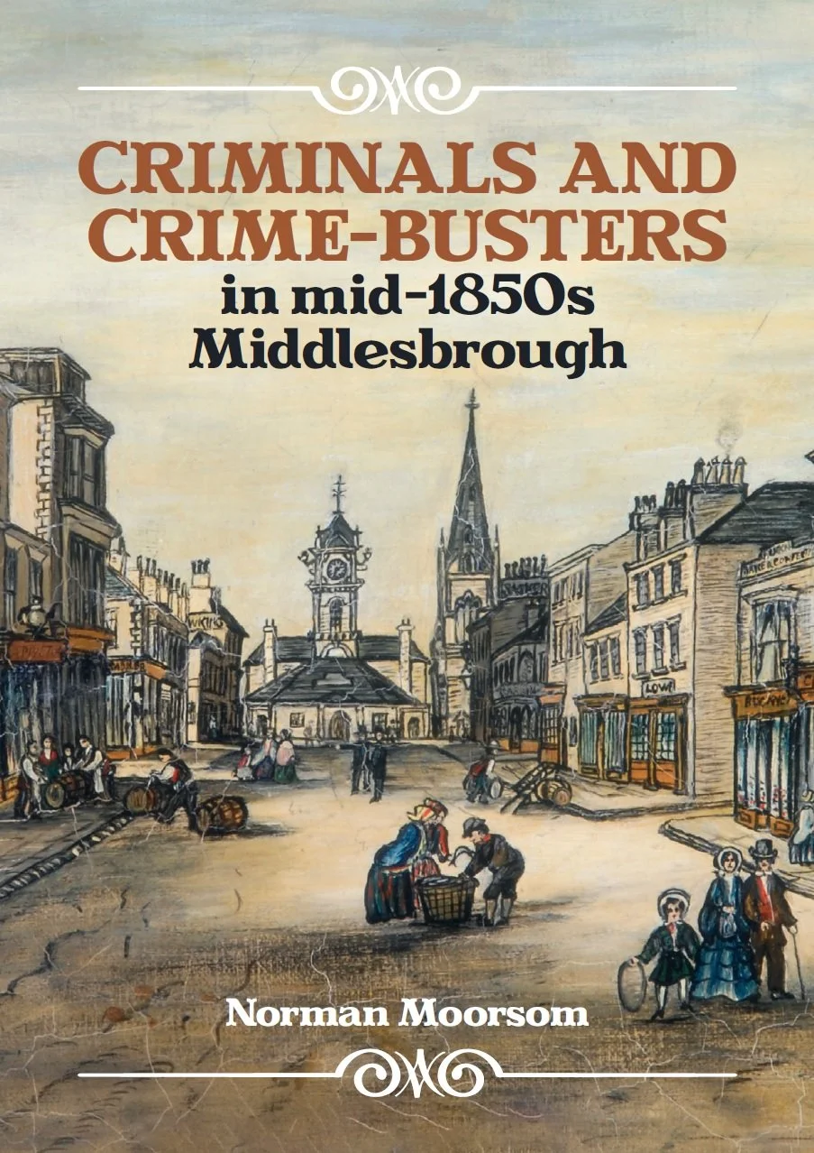 'Criminals and Crime-busters in mid-1850s Middlesbrough' by Norman Moorsom - PRE-ORDER NOW FOR £19.99