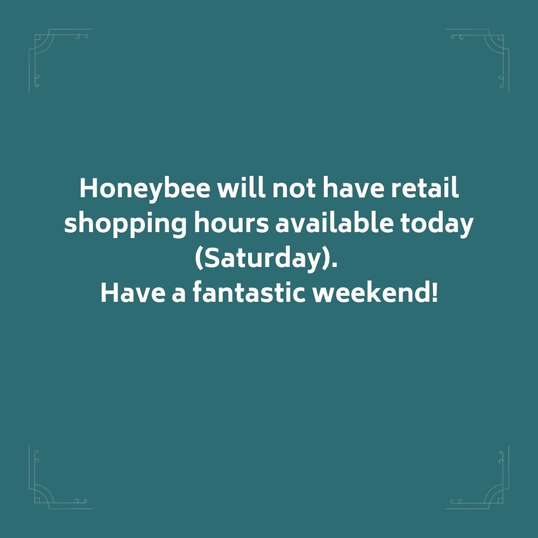 Honeybee will not have retail shopping hours available today (Saturday, 1/6). Have a fantastic weekend!