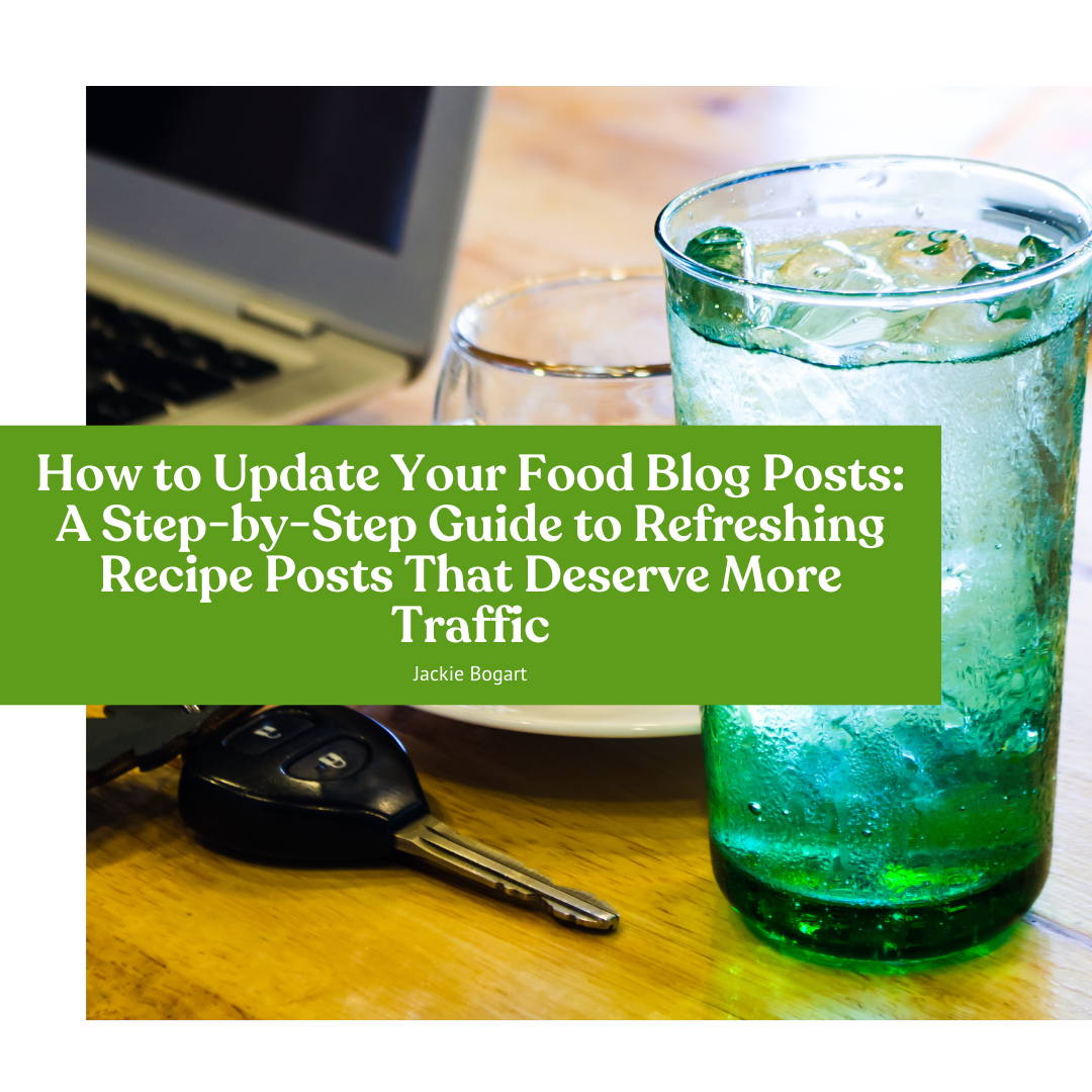 How to Update Your Food Blog Posts: A Step-by-Step Guide to Refreshing Recipe Posts That Deserve More Traffic