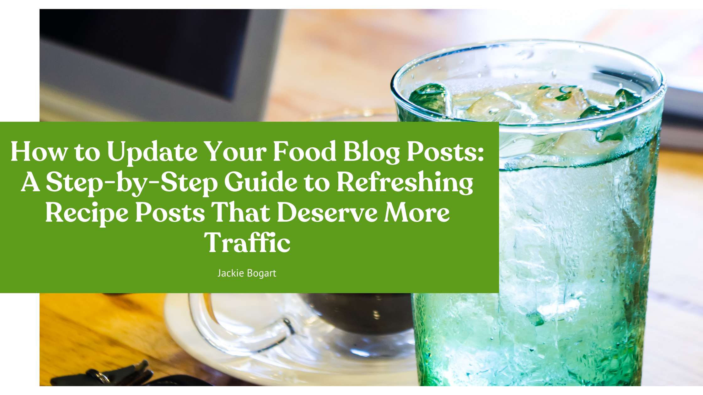 blog header image with overlay text, "how to update your food blog posts: a step-by-step guide to refreshing recipe posts that deserve more traffic".