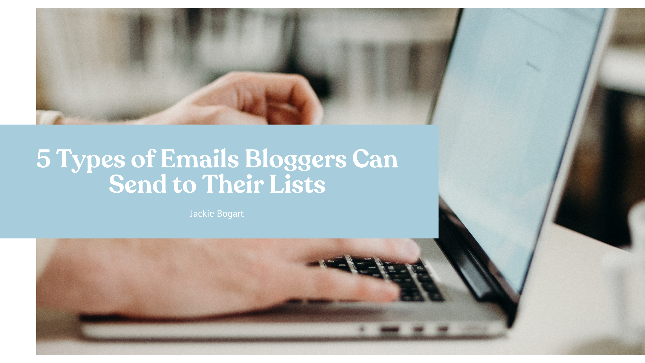 Express Blog Email 5 Types of Emails Bloggers Can Send to Their Lists — Jackie Bogart ...