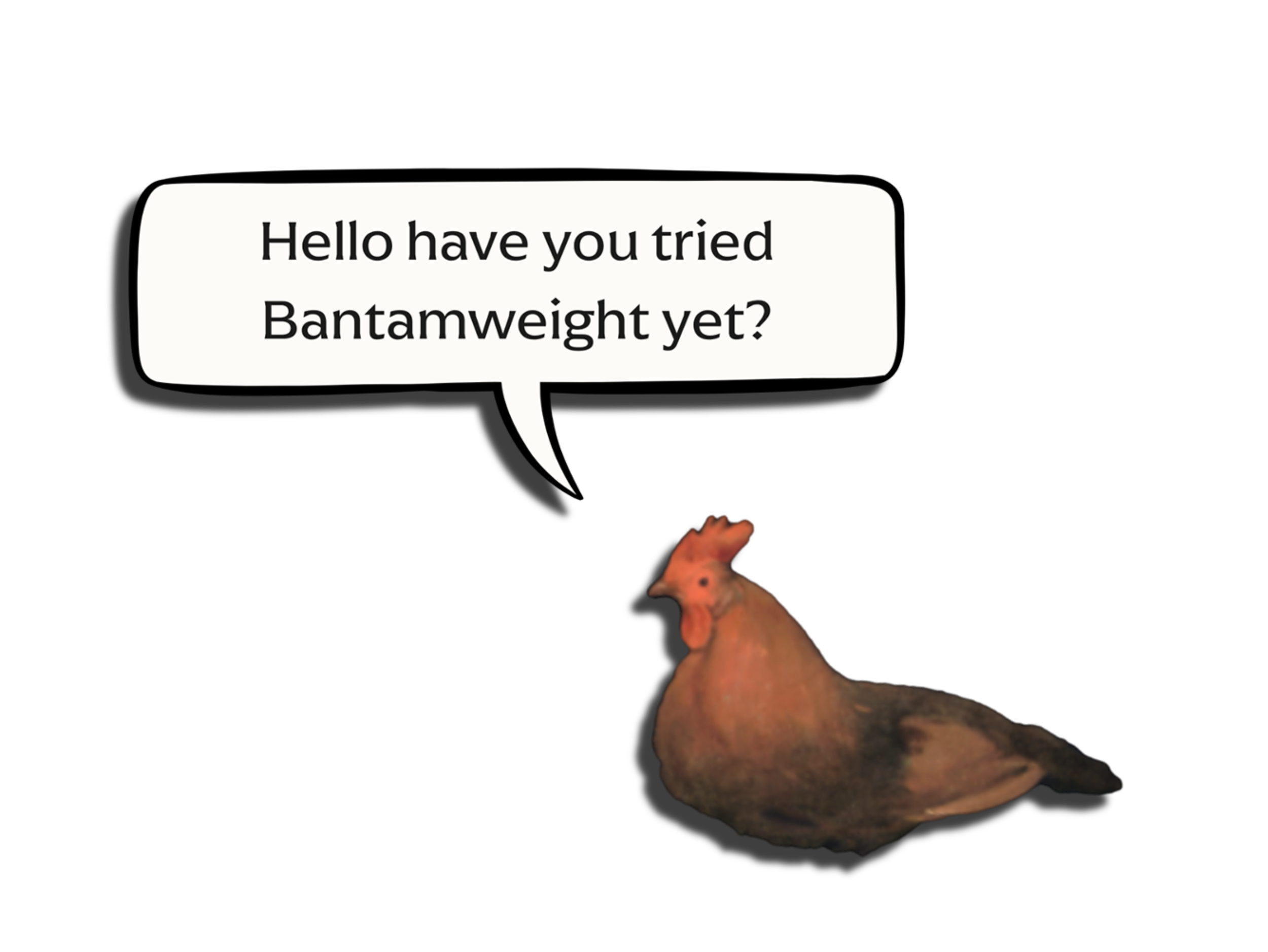A chicken with a speech bubble that reads 'Hello have you tried Bantamweight yet?'