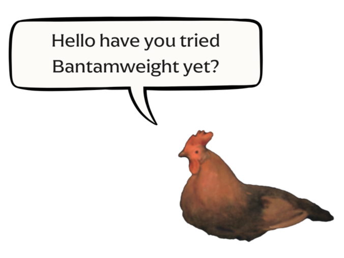 A chicken with a speech bubble saying, 'Hello have you tried Bantamweight yet?'
