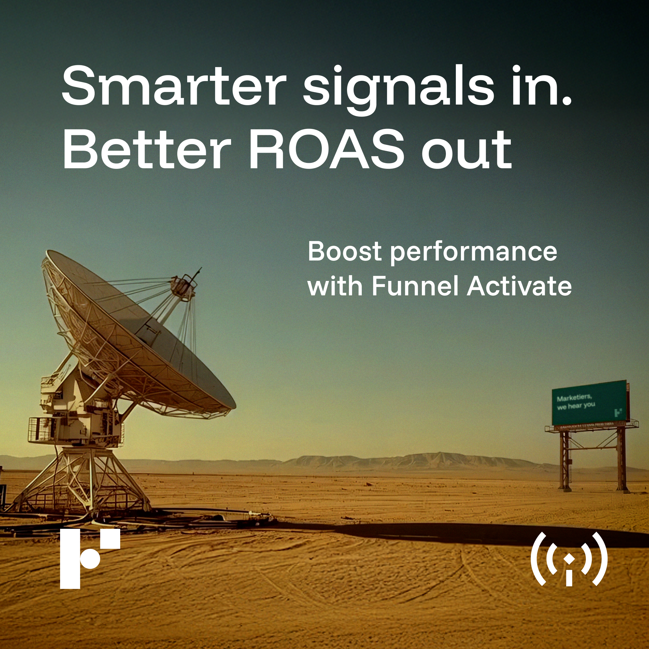 A large satellite dish in a desert landscape with a billboard in the background. Overlaid text reads: 'Smarter signals in. Better ROAS out. Boost performance with Funnel Activate.'