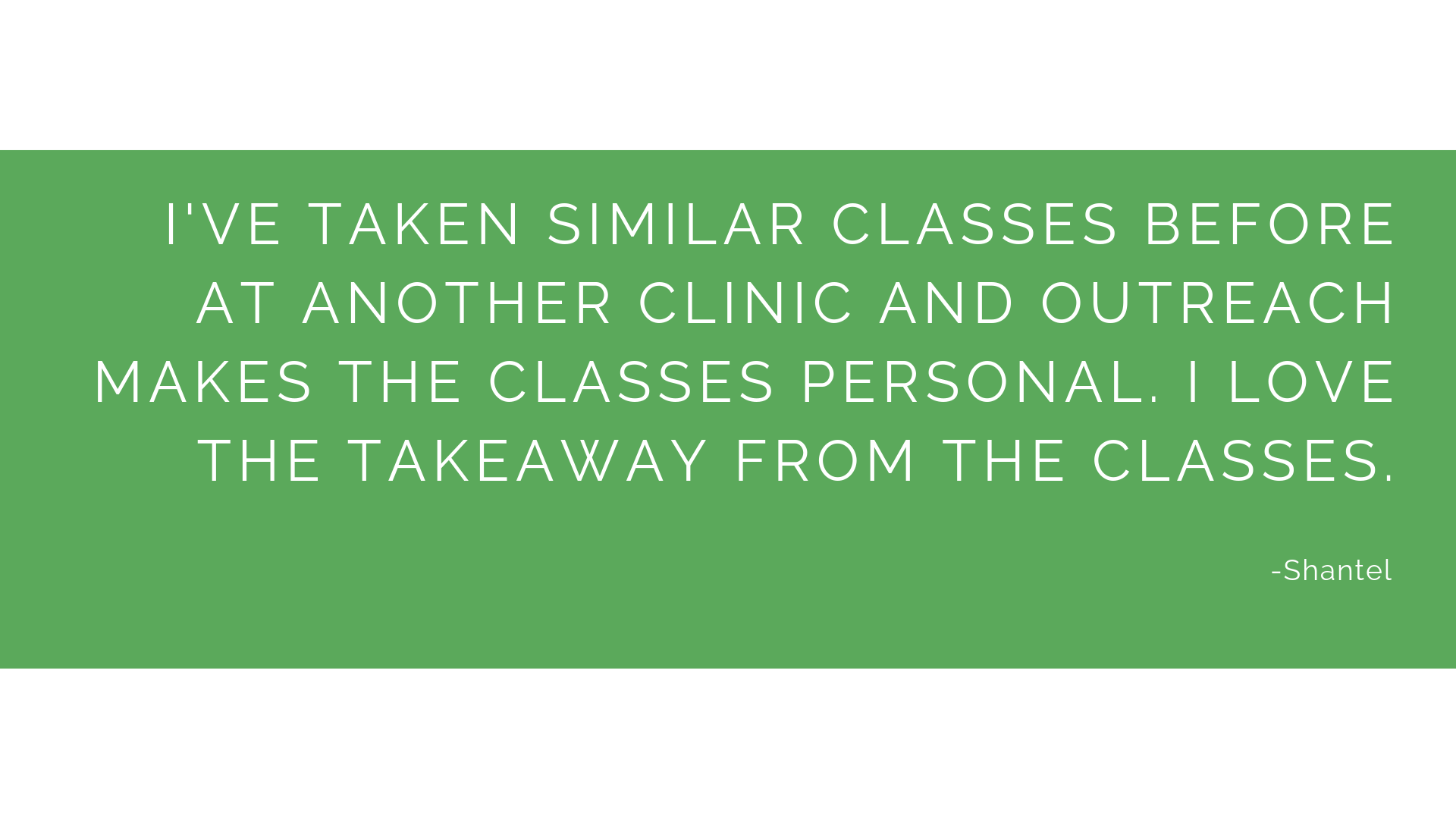 I've Taken similar classes before at another clinic and Outreach makes the classes personal. I love the takeaway from the classes..png