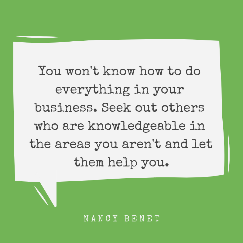 You won't know how to do everything in your business. Seek out others who are knowledgeable in the areas you aren't and let them help you..png