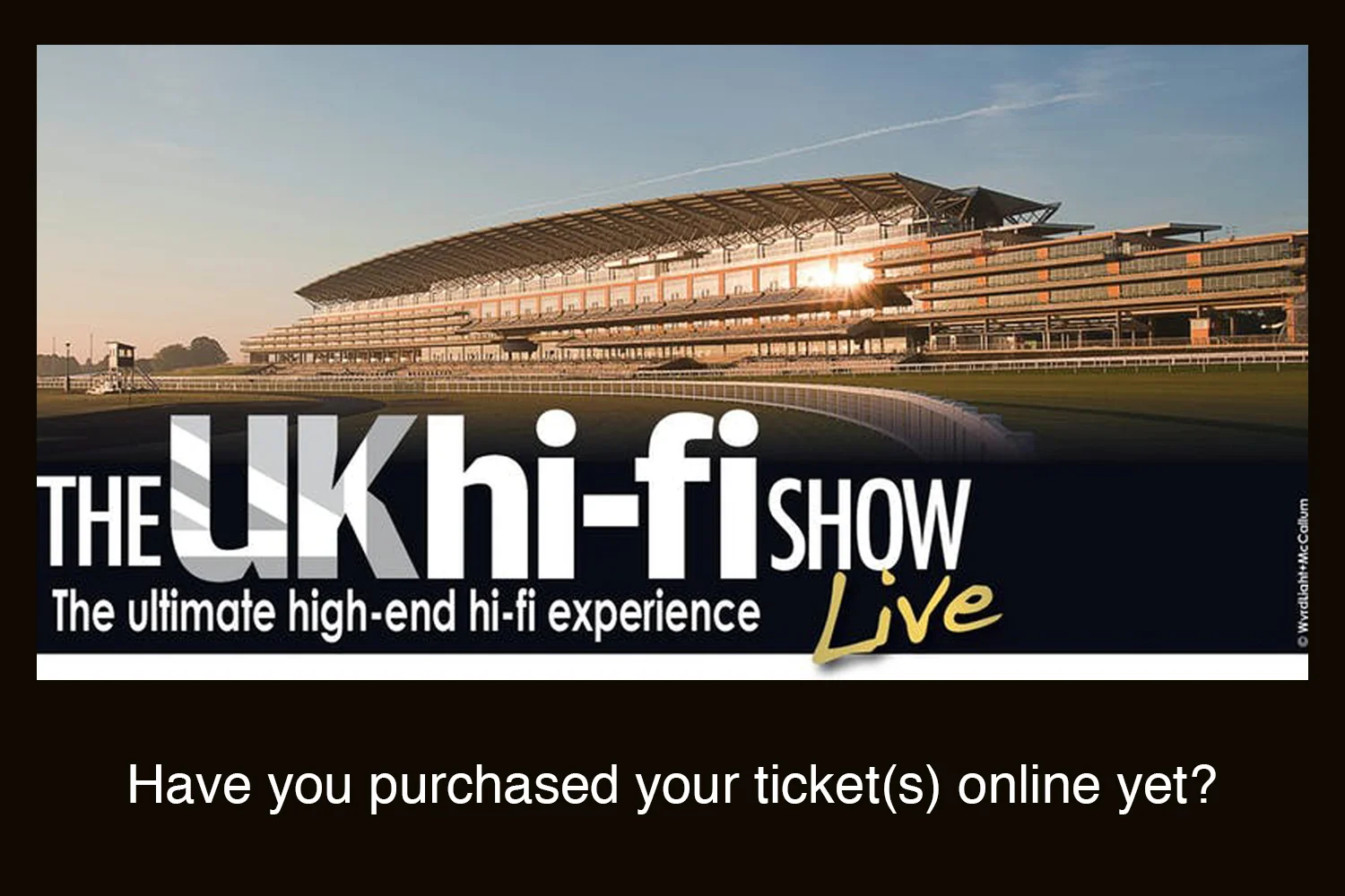 Have you purchased your ticket(s) online yet for the ultimate hi-fi experience/show?
