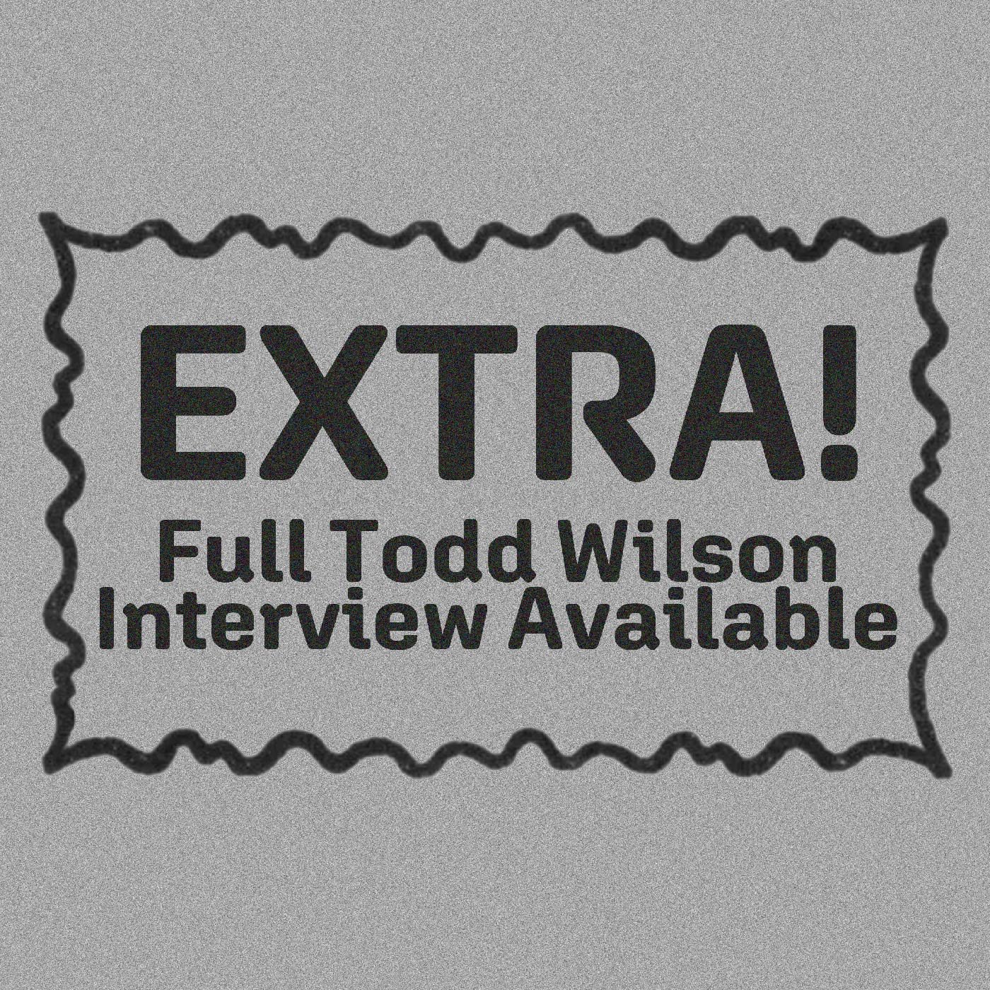 EXTRA! Todd Wilson Full Interview