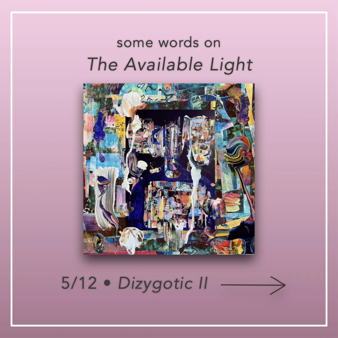 Some words on The Available Light - 5/12 • Dizygotic II