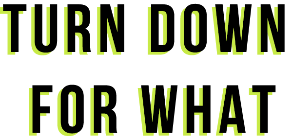 day 2 - turn down for what.png