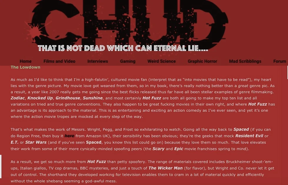  My full  Hot Fuzz  piece represents the best work I did for the site - you can read it   HERE   in full, and you can access all my CHUD work   HERE  . 