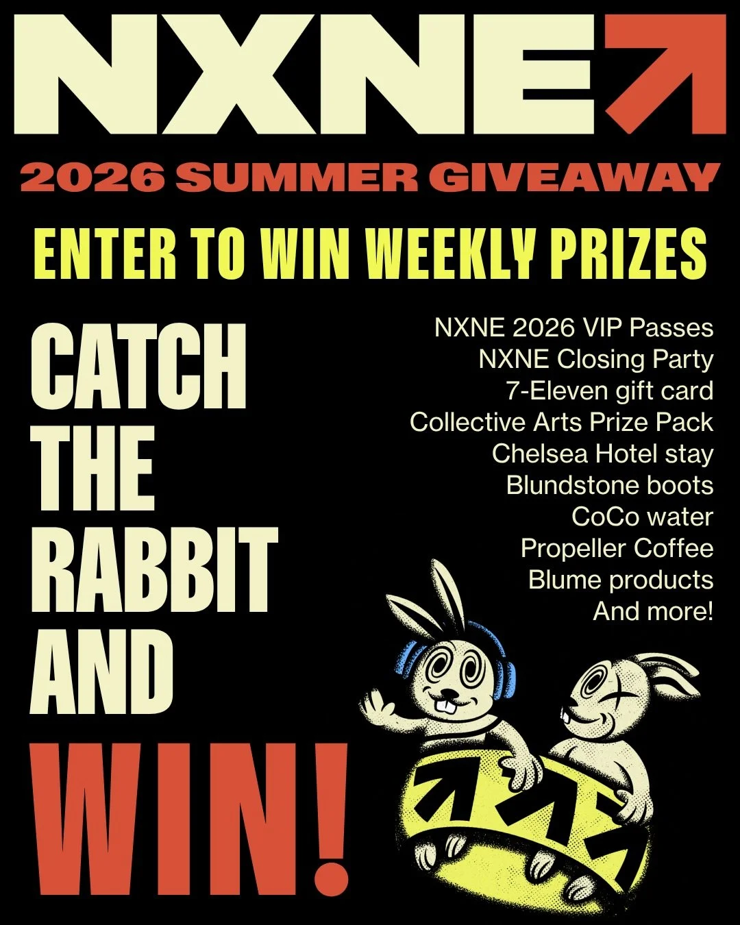 CATCH THE RABBIT and WIN the ultimate prize package from NXNE and 7-Eleven.

Make your summer sizzle with 3 weeks of NXNE Summer Giveaways &ndash; featuring exciting prize packages to win every week from 7-Eleven, Chelsea Hotel, Blundstone, and more!