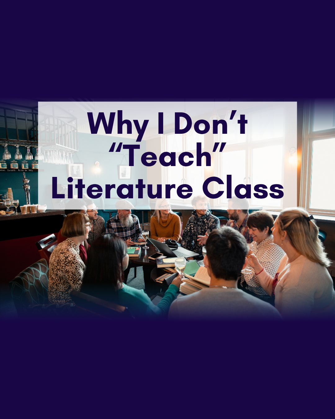 Why I Don’t “Teach” Literature Class