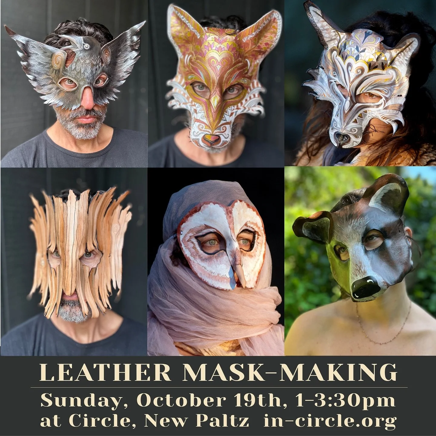 Leather Mask-Making Workshop
Sat., Oct. 18, 1-3:30 p.m. 
Register at in-circle.org $95

Learn the art of sculpting leather into powerful, wearable masks. Choose from crow, owl, bat, fox, wolf, skull, tree, or bear, and bring your animal spirit to lif