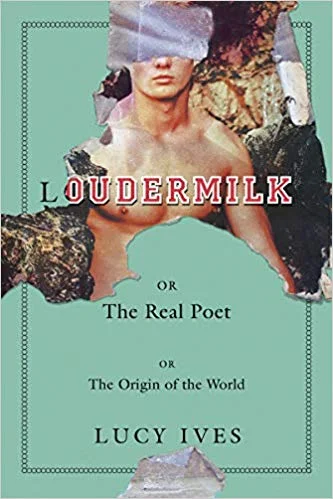   Loudermilk, Or, The Real Poet; Or, the Origin of the World   by Lucy Ives (fiction) 