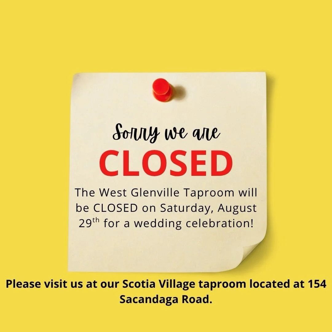 Our West Glenville taproom is CLOSED today, August 29th for a wedding celebration. Don&rsquo;t fret, you can still visit us at our new Scotia Village taproom 12-9pm! Come check it out.