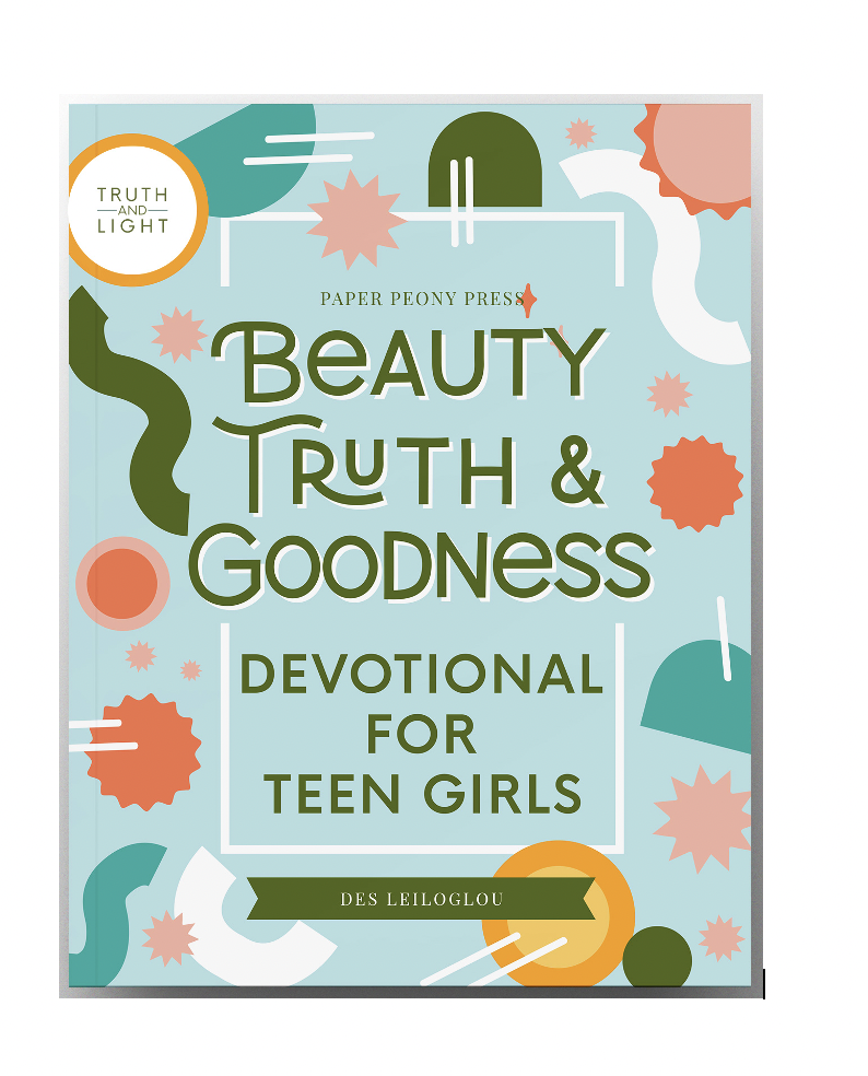 Beauty Truth and Goodness: Devotional for Teen Girls (Truth and Light Series)