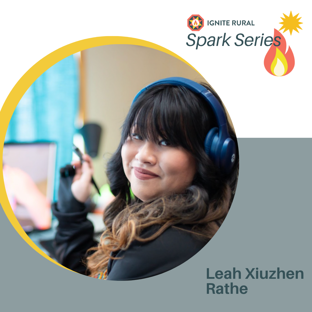 Ignite Rural Spark Webinar w/ special guest Leah Xiuzhen Rathe