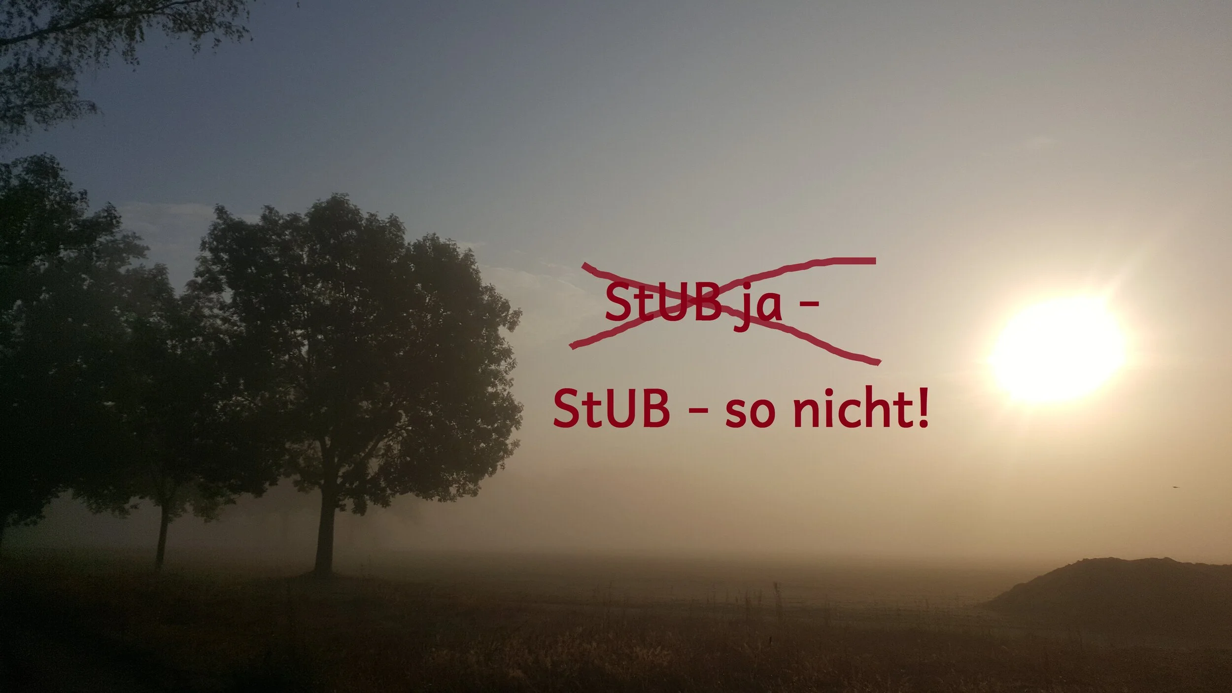 StUB - so nicht!                                                                    Wir verabschieden uns von unserem Slogan "StUB ja - aber nicht da"
