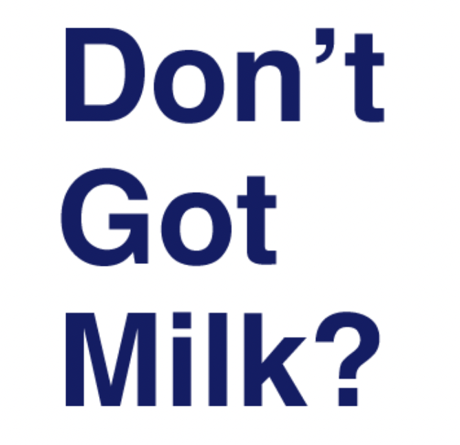Don't Got Milk?
