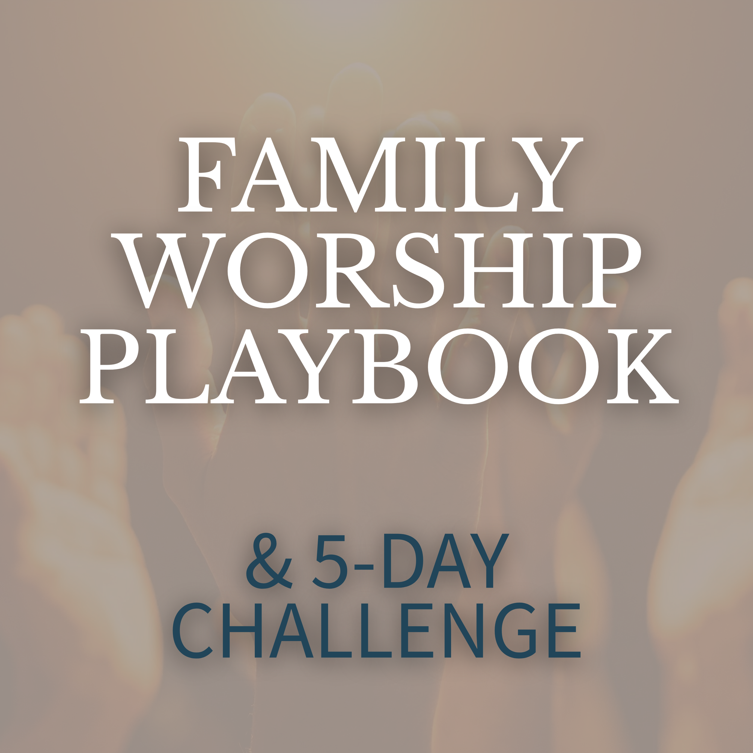 Family Worship Playbook & 5-Day Challenge