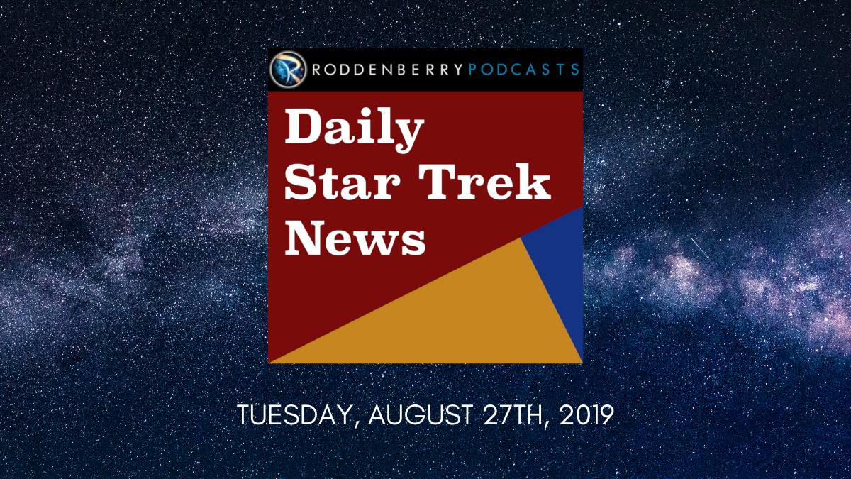 Daily Star Trek News for Tuesday, August 27th, 2019