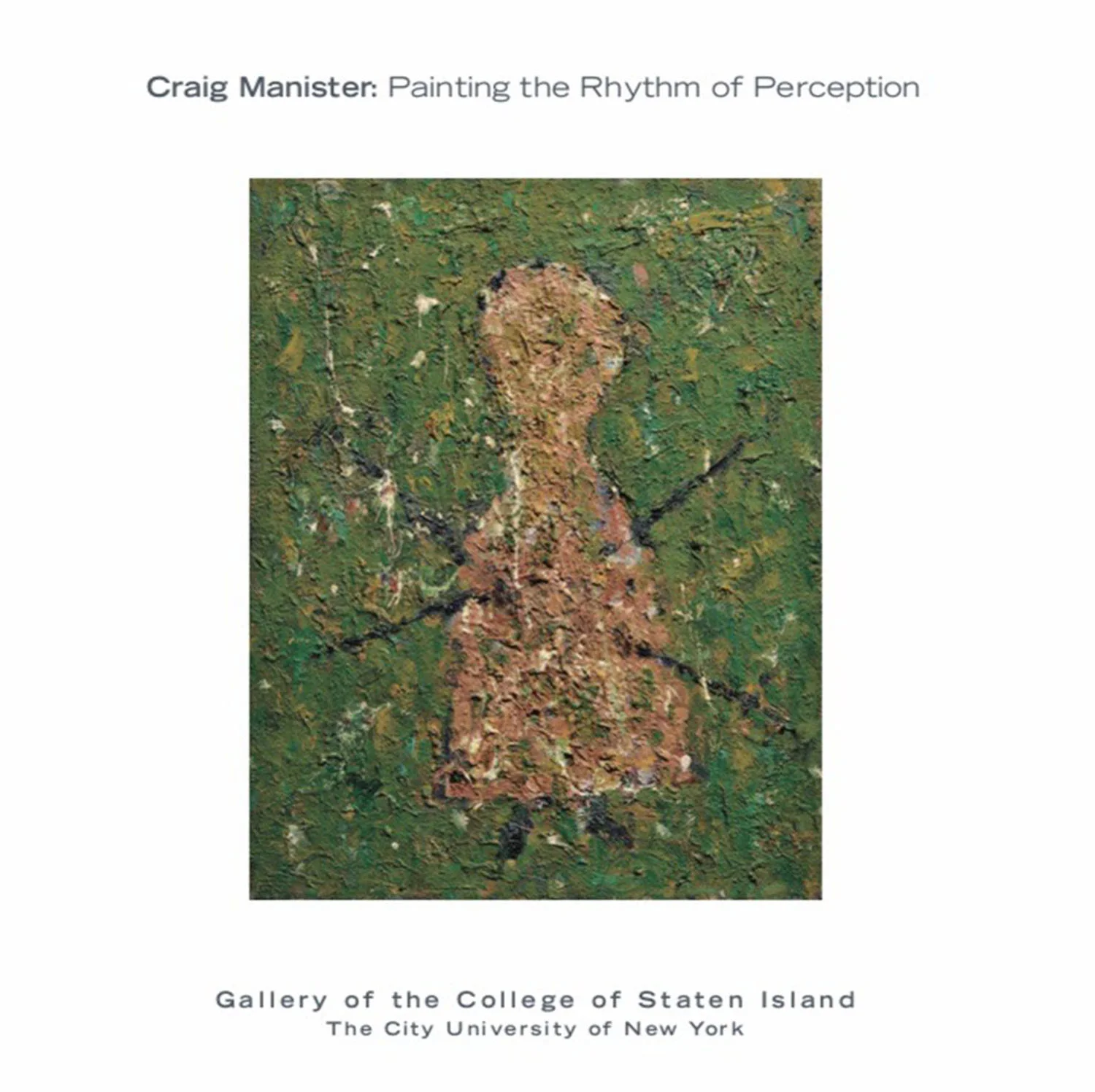 This catalog was produced to accompany the exhibition Craig Manister: Painting the Rhythm of Perception February 22-March 24 2016 Gallery of the College of Staten Island 2800 Victory Blvd Staten Island, New York 1031 DOWNLOAD CATALOG
